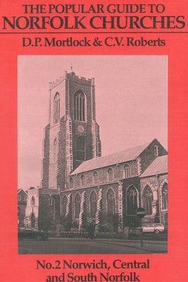The Popular Guide to Norfolk Churches Volume 2: Norwich, Central and South Norfolk by Mortlock, Dp