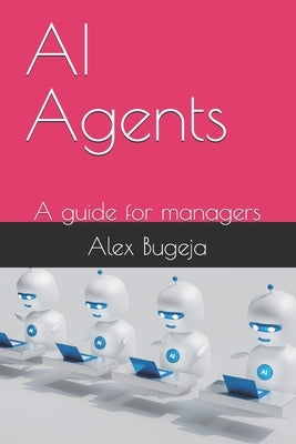 AI Agents: A guide for managers by Bugeja, Alex