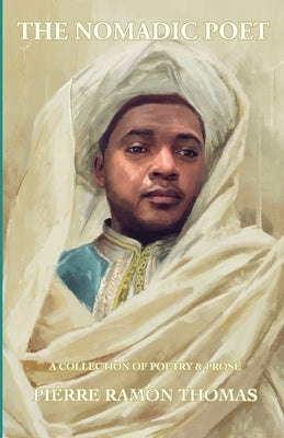 The Nomadic Poet: A Collection of Poetry & Prose by Thomas, Piérre Ramon