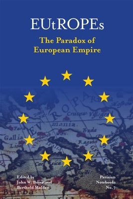 Eutropes: The Paradox of European Empire Volume 7 by Boyer, John W.