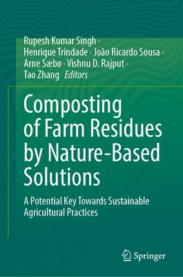 Composting of Farm Residues by Nature-Based Solutions: A Potential Key Towards Sustainable Agricultural Practices by Singh, Rupesh Kumar