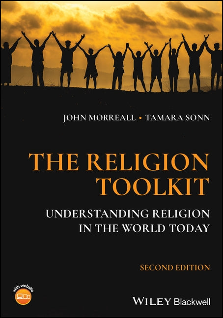 The Religion Toolkit: Understanding Religion in the World Today by Morreall, John