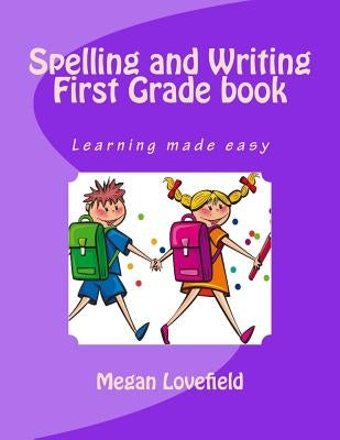 Spelling and Writing First Grade book: Learning made easy by Lovefield, Megan