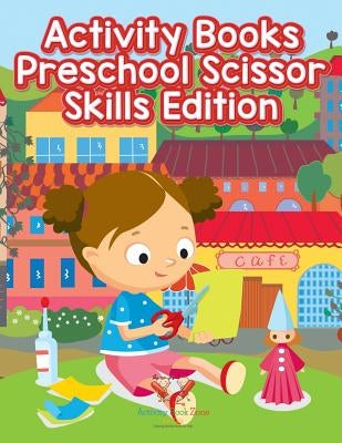 Activity Books Preschool Scissor Skills Edition by Activity Book Zone for Kids