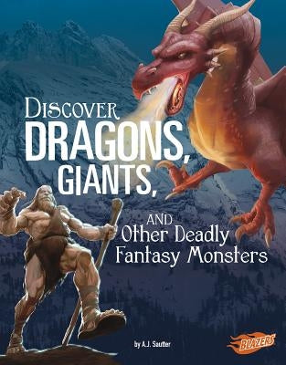 Discover Dragons, Giants, and Other Deadly Fantasy Monsters by Sautter, A. J.