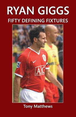 Ryan Giggs Fifty Defining Fixtures by Matthews, Tony