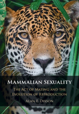 Mammalian Sexuality: The Act of Mating and the Evolution of Reproduction by Dixson, Alan F.