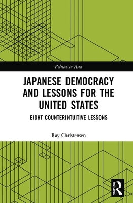 Japanese Democracy and Lessons for the United States: Eight Counterintuitive Lessons by Christensen, Ray