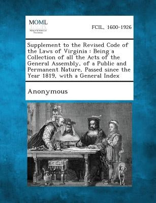 Supplement to the Revised Code of the Laws of Virginia: Being a Collection of All the Acts of the General Assembly, of a Public and Permanent Nature, by Anonymous