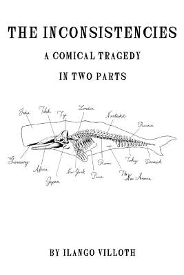 The Inconsistencies: A Comical Tragedy In Two Parts by Villoth, Ilango