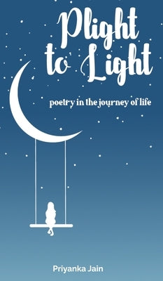 Plight to Light: poetry in the journey of life by Priyanka Jain