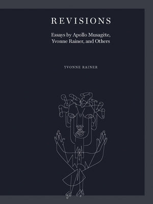 Revisions: Essays by Apollo Musagète, Yvonne Rainer, and Others by Rainer, Yvonne