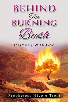 Behind The Bush Intimacy With God by Trent, Nicole