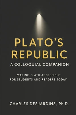Plato's Republic a Colloquial Companion: Making Plato Accessible for Students and Readers Today by Desjardins, Charles