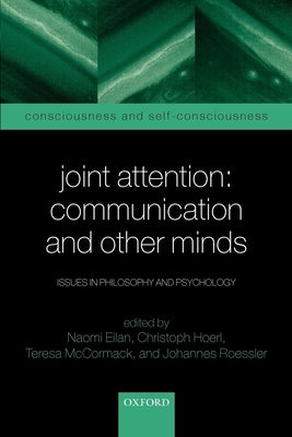 Joint Attention: Communication and Other Minds: Issues in Philosophy and Psychology by Eilan, Naomi