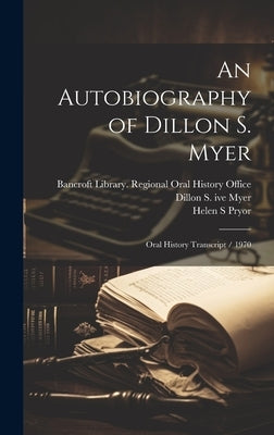 An Autobiography of Dillon S. Myer: Oral History Transcript / 1970 by Myer, Dillon S. 1891- Ive