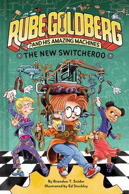 The New Switcheroo (Rube Goldberg and His Amazing Machines #2) by Snider, Brandon T.