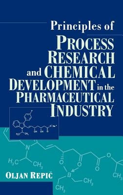 Principles of Process Research and Chemical Development in the Pharmaceutical Industry by Repic, Oljan