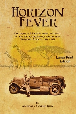 Horizon Fever 1 - LARGE PRINT: Explorer A E Filby's own account of his extraordinary expedition through Africa, 1931-1935 by Filby, Archibald Edmund