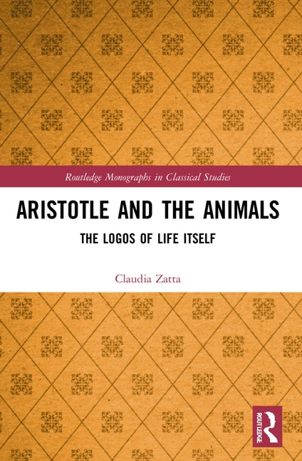 Aristotle and the Animals: The Logos of Life Itself by Zatta, Claudia