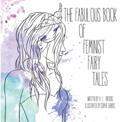 The Fabulous Book of Feminist Fairy Tales by Gabriel, Sophie