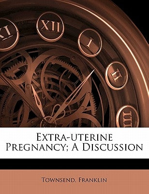 Extra-Uterine Pregnancy; A Discussion by Franklin, Townsend
