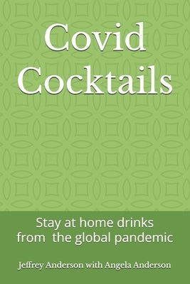 Covid Cocktails: Stay at home drinks from the global pandemic by Anderson, Angela