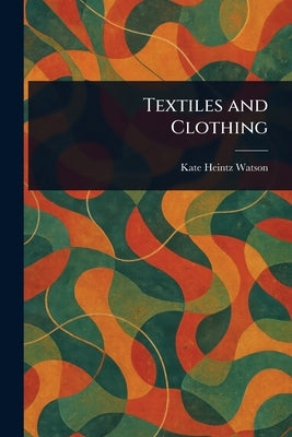Textiles and Clothing by Watson, Kate Heintz