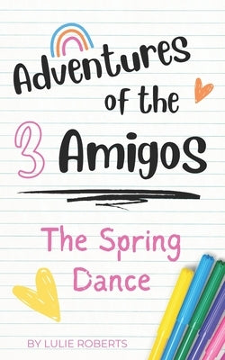 Adventures of the 3 Amigos: The Spring Dance by Roberts, Lulie