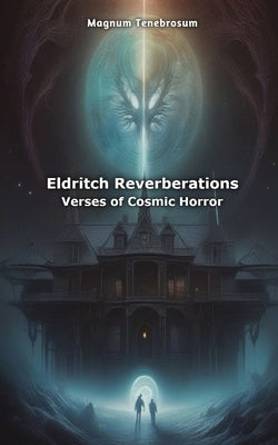 Eldritch Reverberations: Verses of Cosmic Horror by Tenebrosum, Magnum