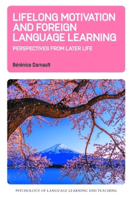 Lifelong Motivation and Foreign Language Learning: Perspectives from Later Life by Darnault, B?r?nice