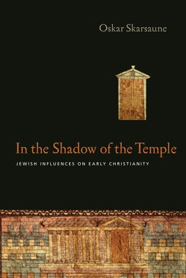 In the Shadow of the Temple: Jewish Influences on Early Christianity by Skarsaune, Oskar