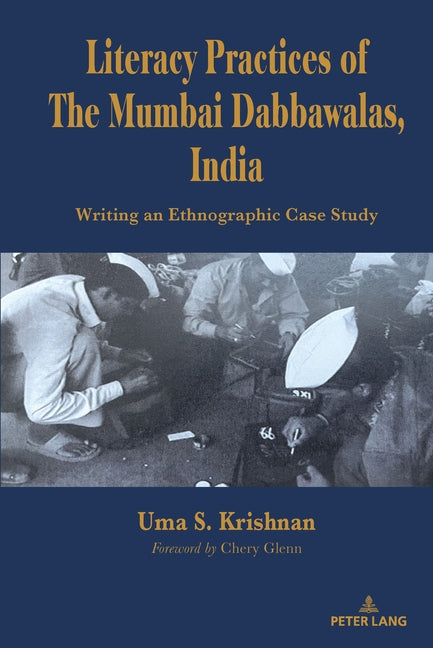 Literacy Practices of The Mumbai Dabbawalas, India: Writing an Ethnographic Case Study by Krishnan, Uma