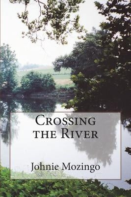 Crossing the River by Mozingo, Johnie N.