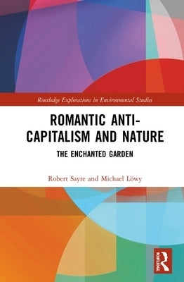 Romantic Anti-capitalism and Nature: The Enchanted Garden by Sayre, Robert