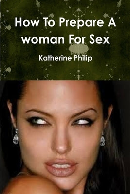 How To Prepare A woman For Sex by Philip, Katherine