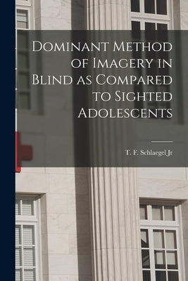 Dominant Method of Imagery in Blind as Compared to Sighted Adolescents by T F Schlaegel Jr