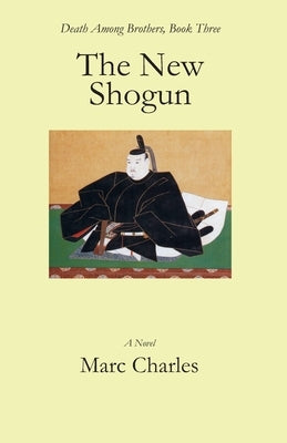 The New Shogun: Death Among Brothers, Book Three by Charles, Marc