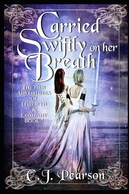 Carried Swiftly on her Breath: The New Adventures of Lorewyn & Company, Book 7 by Pearson, C. J.