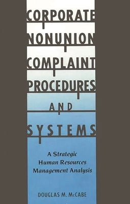 Corporate Nonunion Complaint Procedures and Systems: A Strategic Human Resources Management Analysis by McCabe, Douglas
