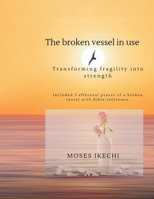 The broken vessel in use: Transforming fragility into Strength by Ikechi, Moses