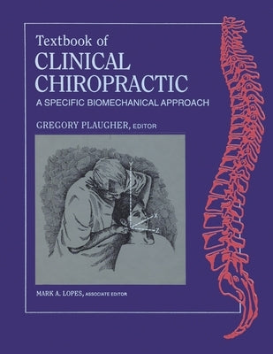 Textbook of Clinical Chiropractic: A Specific Biomechanics Approach by Plaugher, Gregory