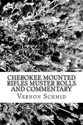 Cherokee Mounted Rifles Muster Rolls by Schmid, Vernon