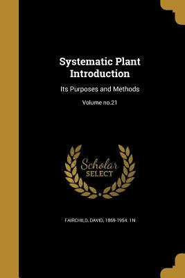 Systematic Plant Introduction: Its Purposes and Methods; Volume no.21 by Fairchild, David 1869-1954 1n