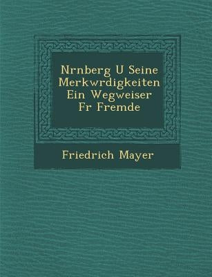 N Rnberg U Seine Merkw Rdigkeiten Ein Wegweiser F R Fremde by Mayer, Friedrich