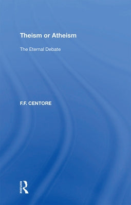 Theism or Atheism: The Eternal Debate by Centore, F. F.