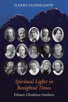 Spiritual Lights in Benighted Times: Fifteen Christian Outliers by Oldmeadow, Harry