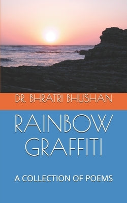 Rainbow Graffiti: A Collection of Poems by Bhushan, Bhratri
