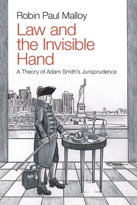 Law and the Invisible Hand: A Theory of Adam Smith's Jurisprudence by Malloy, Robin Paul