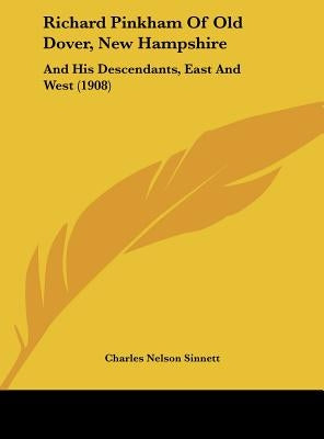 Richard Pinkham Of Old Dover, New Hampshire: And His Descendants, East And West (1908) by Sinnett, Charles Nelson